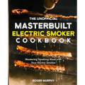 The Unofficial Masterbuilt Electric Smoker Cookbook: Mastering Smoking Meat with Your Electric Smoker - Paperback