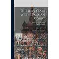 Thirteen Years at the Russian Court: (a Personal Record of the Last Years and Death of the Czar Nicholas II. and his Family) - Hardcover