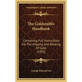 The Goldsmith's Handbook: Containing Full Instructions For The Alloying And Working Of Gold (1892) - Hardcover