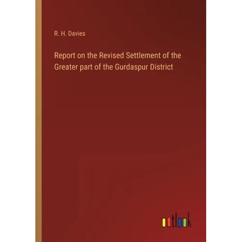 Report on the Revised Settlement of the Greater part of the Gurdaspur District - Paperback