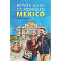 Expats Guide on Moving to Mexico - Paperback