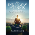 The Inner Way of Tennis, Sport, and Life: Playing the Game from Inside Out - Paperback
