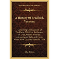 A History Of Bradford, Vermont: Containing Some Account Of The Place, Of Its First Settlement In 1765, And The Principal Improvements Made, And Events - Paperback