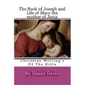 Christian Writing's Of The Bible: The History Of Joseph The Carpenter And Mary The Mother Of Jesus - Paperback