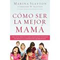 The C��mo ser la mejor mam��: Una gu��a pr��ctica para criar hijos ��ntegros en - Paperback