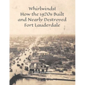 Whirlwinds!: How the 1920's Created and Nearly Destroyed Fort Lauderdale - Paperback