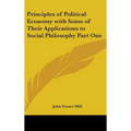 Principles of Political Economy with Some of Their Applications to Social Philosophy Part One - Hardcover