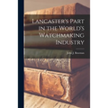Lancaster's Part in the World's Watchmaking Industry - Paperback