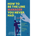 How to Be the Line Manager You Never Had: Managing People, Performance & Wellbeing in a Hybrid World - Hardcover