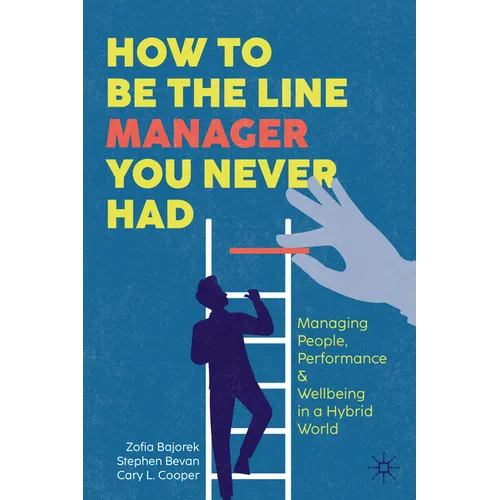 How to Be the Line Manager You Never Had: Managing People, Performance & Wellbeing in a Hybrid World - Hardcover