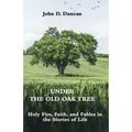 Under the Old Oak Tree: Holy Fire, Faith, and Fables in the Stories of Life: Holy Fire, Faith, and Fables - Paperback