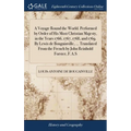 A Voyage Round the World. Performed by Order of His Most Christian Majesty, in the Years 1766, 1767, 1768, and 1769. By Lewis de Bougainville, ... Tra - Hardcover