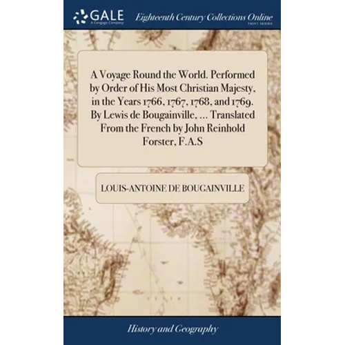 A Voyage Round the World. Performed by Order of His Most Christian Majesty, in the Years 1766, 1767, 1768, and 1769. By Lewis de Bougainville, ... Tra - Hardcover