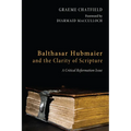 Balthasar Hubmaier and the Clarity of Scripture: A Critical Reformation Issue - Hardcover