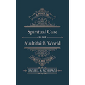 Spiritual Care in Our Multifaith World: A Primer on Practice and Theory - Hardcover