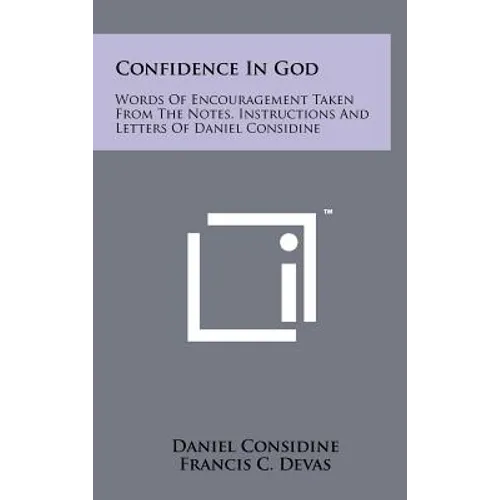 Confidence In God: Words Of Encouragement Taken From The Notes, Instructions And Letters Of Daniel Considine - Hardcover