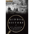 Hidden History of St. Joseph County, Michigan - Paperback