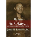 So Okay...: Treasured Stories from the Life of James M. Robinson, Sr. - Hardcover