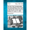 The Life, Trial, Condemnation and Dying Address of the Three Thayers!! Who Were Executed for the Murder of John Love, at Buffalo, N.Y. June 17, 1825 - Paperback