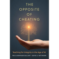 The Opposite of Cheating: Teaching for Integrity in the Age of AI Volume 4 - Hardcover