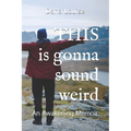 THIS is gonna sound weird: An Awakening Memoir of a Woman's Close Encounter Experiences. - Paperback