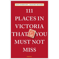 111 Places in Victoria That You Must Not Miss - Paperback
