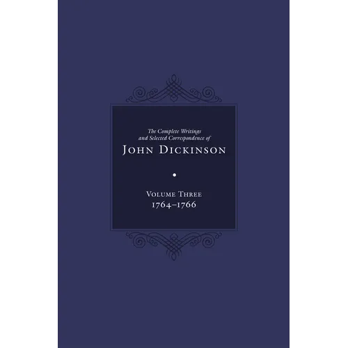 The Complete Writings and Selected Correspondence of John Dickinson: Volume 3 Volume 3 - Hardcover