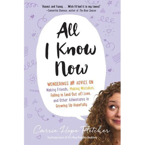 All I Know Now: Wonderings and Advice on Making Friends, Making Mistakes, Falling in (and Out Of) Love, and Other Adventures in Growing Up Hopefully - Paperback