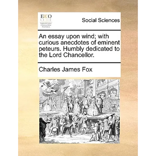 An Essay Upon Wind; With Curious Anecdotes of Eminent Peteurs. Humbly Dedicated to the Lord Chancellor. - Paperback