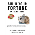 Build Your Fortune in the Fifth Era: How Angel Investors, VCs, and Entrepreneurs Prosper in an Age of Unprecedented Innovation - Hardcover