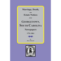Marriage, Death and Estate Notices from Georgetown, South Carolina Newspapers 1791-1861 - Paperback