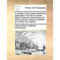 A narrative of the most remarkable particulars in the life of James Albert Ukawsaw Gronniosaw, an African prince, written by himself. [Five lines from - Paperback