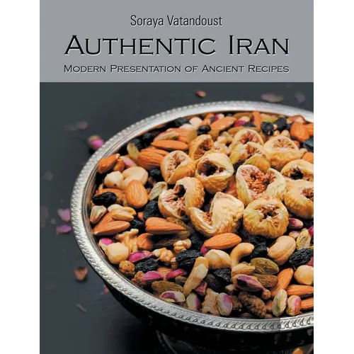 Authentic Iran: Modern Presentation of Ancient Recipes - Paperback