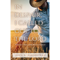 In Despair, I Called Out to the Lord: A Farmer's Story of the Power of Prayer - Paperback