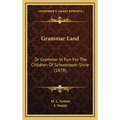 Grammar Land: Or Grammar In Fun For The Children Of Schoolroom-Shire (1878) - Hardcover