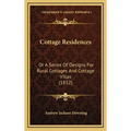 Cottage Residences: Or A Series Of Designs For Rural Cottages And Cottage Villas (1852) - Hardcover