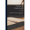 Church Symbolism; an Explanation of the More Important Symbols of the Old and New Testament, the Primitive, the Mediaeval and the Modern Church - Hardcover