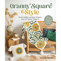 Granny Square Style: How to Make Limitless Projects from 10 Classic Patterns (Belts, Pillows, Afghans, Scarves, Totes) a Beginner's Guide to Crochet C - Paperback