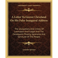A Letter To Grover Cleveland On His False Inaugural Address: The Usurpations And Crimes Of Lawmakers And Judges And The Consequent Poverty, Ignorance - Paperback