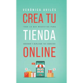 Crea tu tienda online: Todo lo que necesitas para generar y duplicar tus ingresos - Hardcover