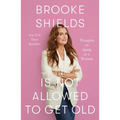 Brooke Shields Is Not Allowed to Get Old: Thoughts on Aging as a Woman - Paperback