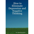 How to Eliminate Depression and Negative Thinking - Paperback