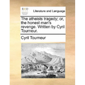 The atheists tragedy; or, the honest man's revenge. Written by Cyril Tourneur. - Paperback