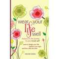 Wear Your Life Well: Lessons on the Journey to your Truest Self: How to design your life, fashion your style and live a life you love. - Paperback