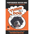 PORTUGUESE WATER DOG Expert Dog Training: "Think Like a Dog" Here's Exactly How to Train Your Portuguese Water Dog - Paperback