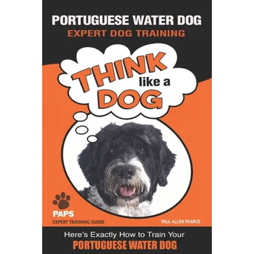 PORTUGUESE WATER DOG Expert Dog Training: "Think Like a Dog" Here's Exactly How to Train Your Portuguese Water Dog - Paperback