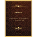 Nikola Tesla: Incredible Scientist and Prodigal Genius the Life of Nikola Tesla - Paperback