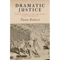 Dramatic Justice: Trial by Theater in the Age of the French Revolution - Hardcover