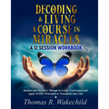 Decoding & Living A Course In Miracles: A 12 Session Workbook - Paperback