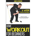 Home Workout For Beginners: 6-Week Fitness Program with Fat Burning Workouts for Long-term Weight Loss - Paperback